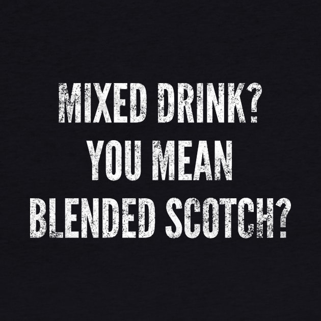 Mix Drink You Mean Blended Scotch Funny Alcohol Drinker by twizzler3b